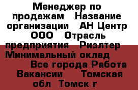 Менеджер по продажам › Название организации ­ АН Центр, ООО › Отрасль предприятия ­ Риэлтер › Минимальный оклад ­ 100 000 - Все города Работа » Вакансии   . Томская обл.,Томск г.